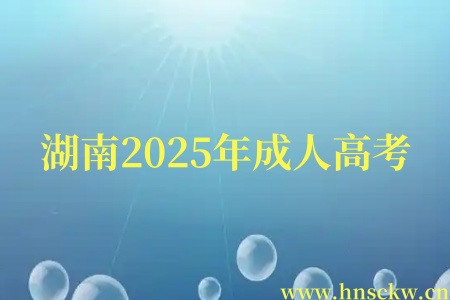 湖南2025年成人高考关键时间点一览
