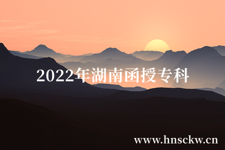 2022年湖南函授专科