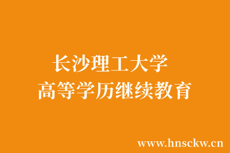 长沙理工大学高等学历继续教育校外教学点组织2023级新生报到注册须知 长沙理工大学高等学历继续教育