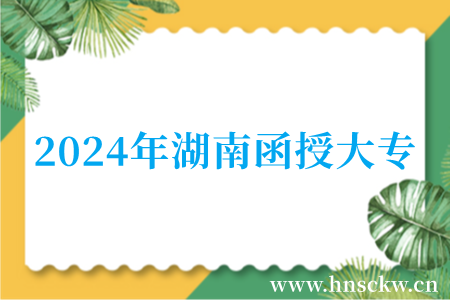 2024年湖南函授大专