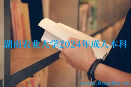 湖南农业大学2024年成人本科