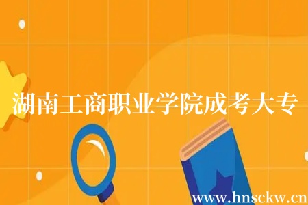 湖南工商职业学院成考大专