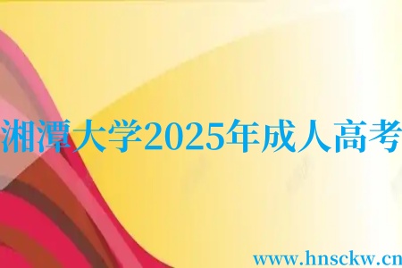湘潭大学2025年成人高考