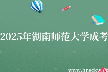2025年湖南师范大学成考