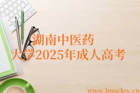 湖南中医药大学2025年成人高考