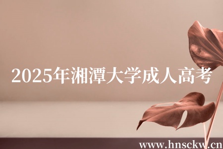 2025年湘潭大学成人高考
