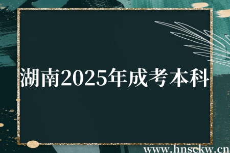 湖南2025年成考本科