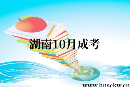湖南10月成考成绩多久可以查询? 湖南10月成考