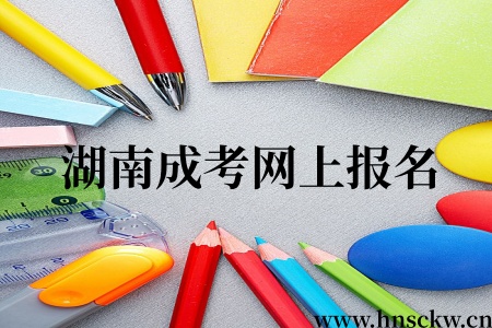 湖南成考网上报名过后需要去哪里确认? 湖南成考网上报名